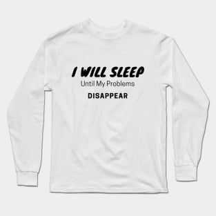 I Will Sleep To Make Problems Disappear Long Sleeve T-Shirt